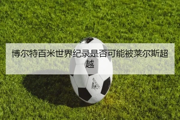 博尔特百米世界纪录是否可能被莱尔斯超越