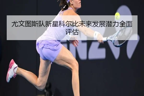 尤文图斯队新星科尔比未来发展潜力全面评估
